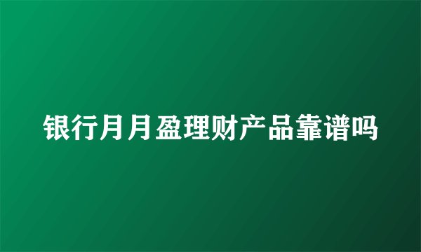 银行月月盈理财产品靠谱吗