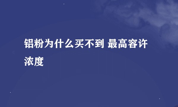 铝粉为什么买不到 最高容许浓度