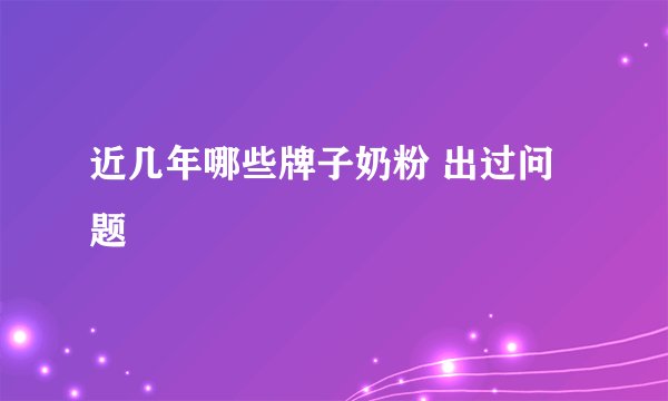 近几年哪些牌子奶粉 出过问题