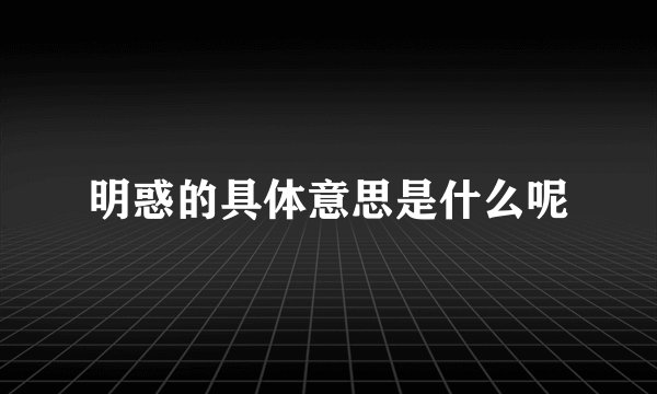 明惑的具体意思是什么呢