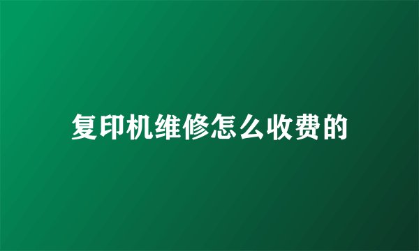 复印机维修怎么收费的