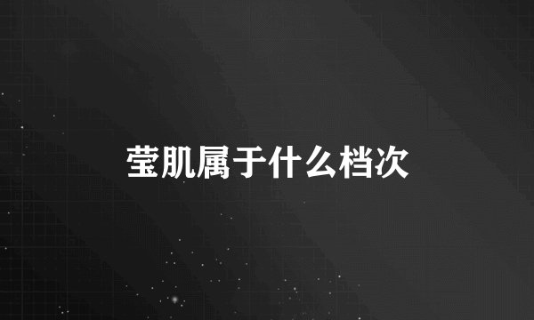 莹肌属于什么档次