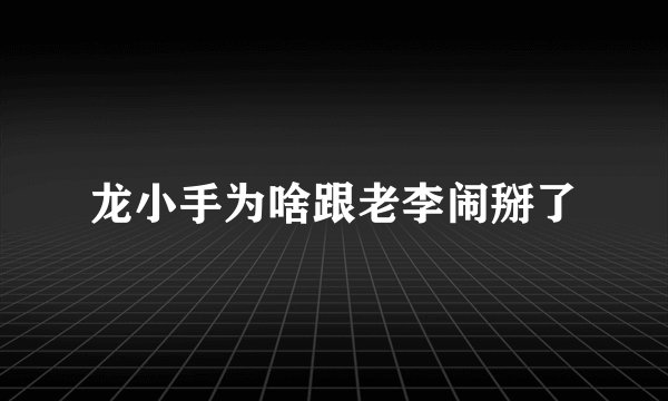 龙小手为啥跟老李闹掰了
