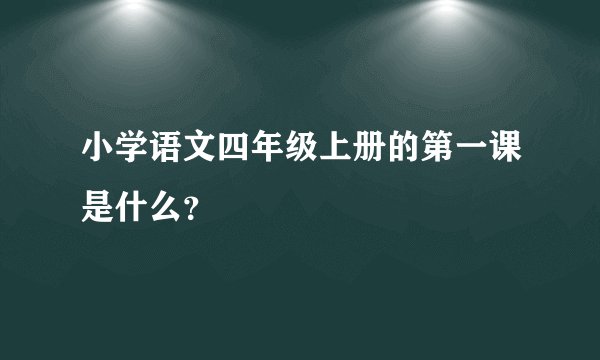 小学语文四年级上册的第一课是什么？
