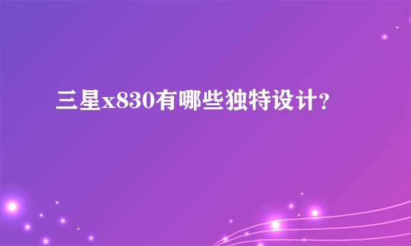 三星x830有哪些独特设计？