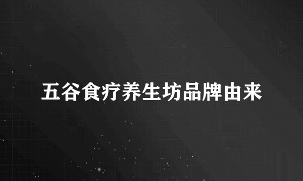 五谷食疗养生坊品牌由来