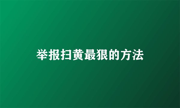 举报扫黄最狠的方法