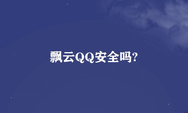 飘云QQ安全吗?