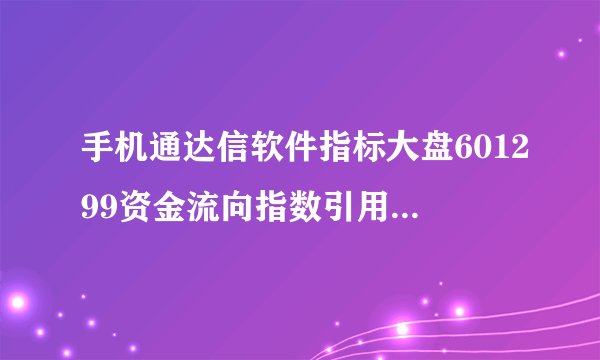 手机通达信软件指标大盘601299资金流向指数引用（通达信手机版特色指标）