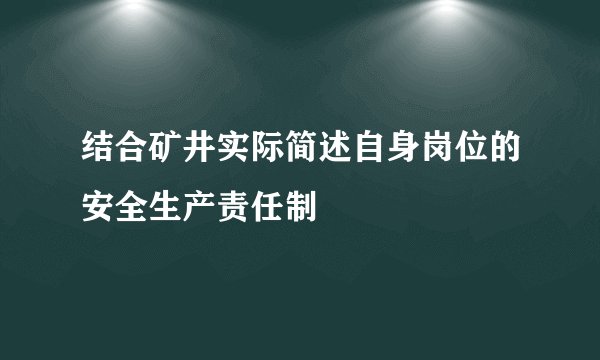 结合矿井实际简述自身岗位的安全生产责任制