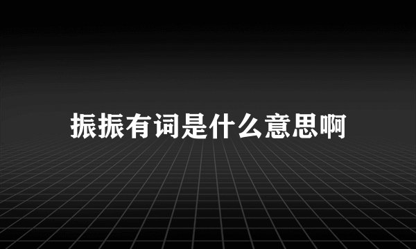 振振有词是什么意思啊