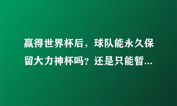 赢得世界杯后，球队能永久保留大力神杯吗？还是只能暂时拥有？
