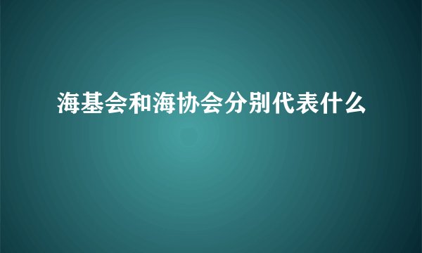海基会和海协会分别代表什么