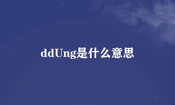 ddUng是什么意思