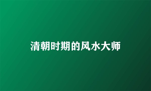清朝时期的风水大师
