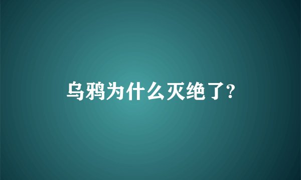 乌鸦为什么灭绝了?