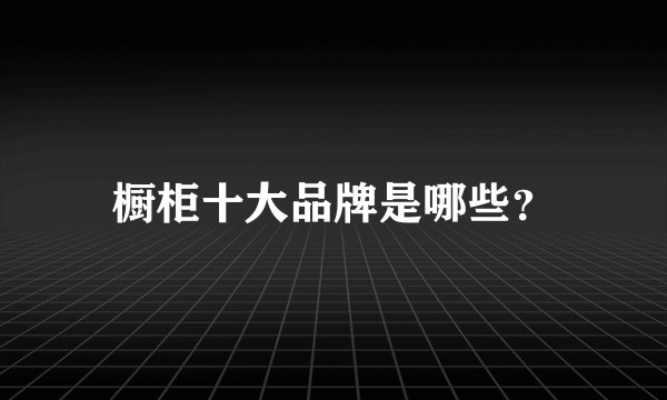 橱柜十大品牌是哪些？