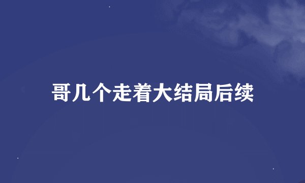哥几个走着大结局后续