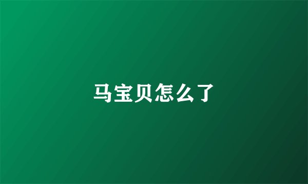 马宝贝怎么了