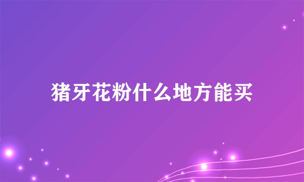 猪牙花粉什么地方能买