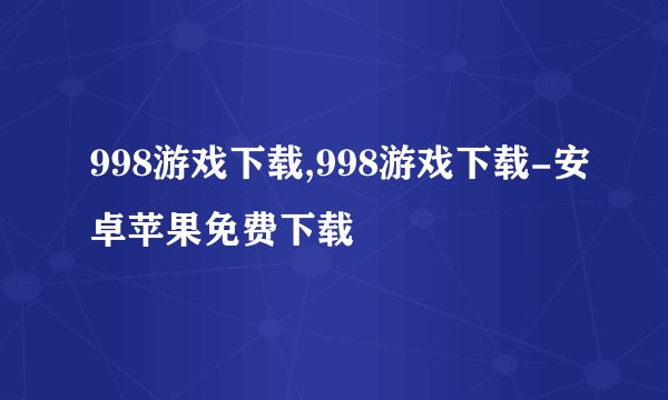 998游戏下载,998游戏下载-安卓苹果免费下载