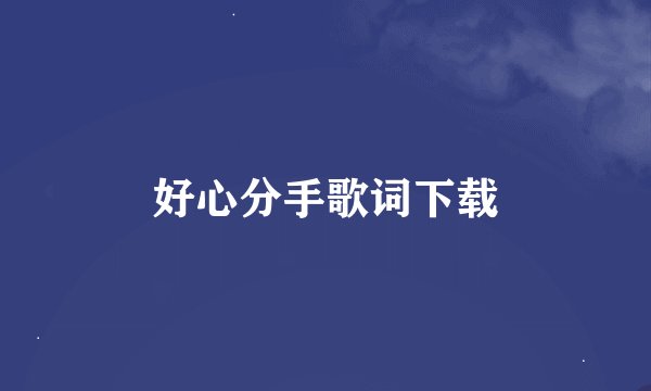 好心分手歌词下载