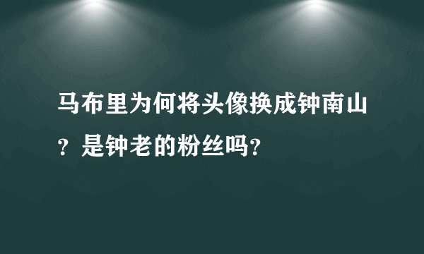 马布里为何将头像换成钟南山？是钟老的粉丝吗？