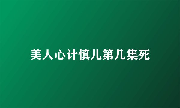 美人心计慎儿第几集死