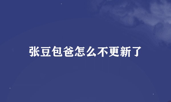 张豆包爸怎么不更新了