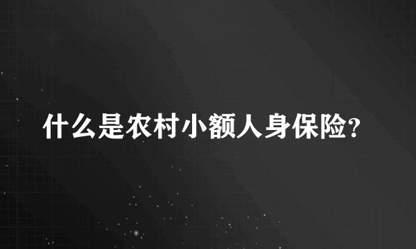 什么是农村小额人身保险？