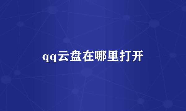 qq云盘在哪里打开