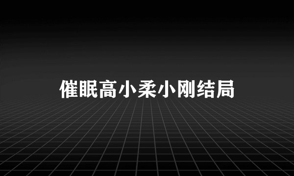 催眠高小柔小刚结局