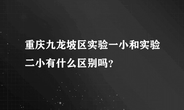 重庆九龙坡区实验一小和实验二小有什么区别吗？