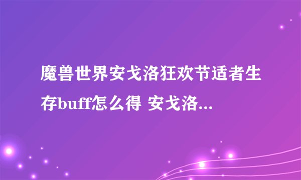 魔兽世界安戈洛狂欢节适者生存buff怎么得 安戈洛狂欢节适者生存buff获取攻略_魔兽世界