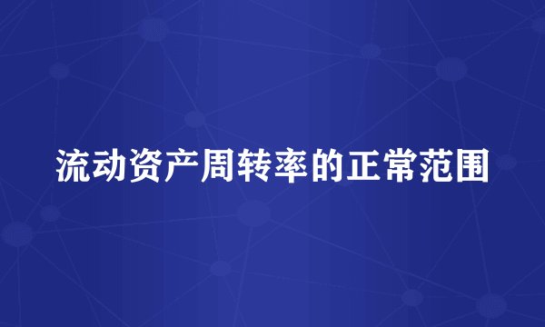 流动资产周转率的正常范围