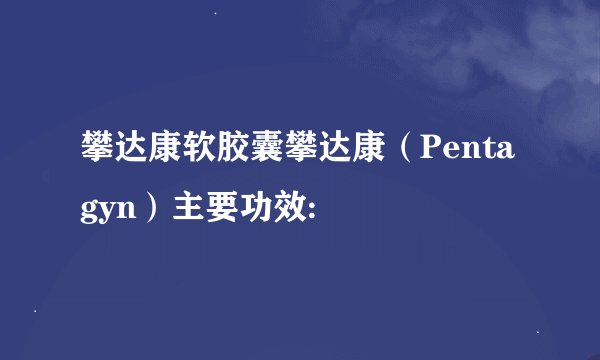 攀达康软胶囊攀达康（Pentagyn）主要功效: