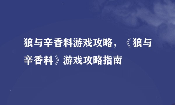 狼与辛香料游戏攻略，《狼与辛香料》游戏攻略指南
