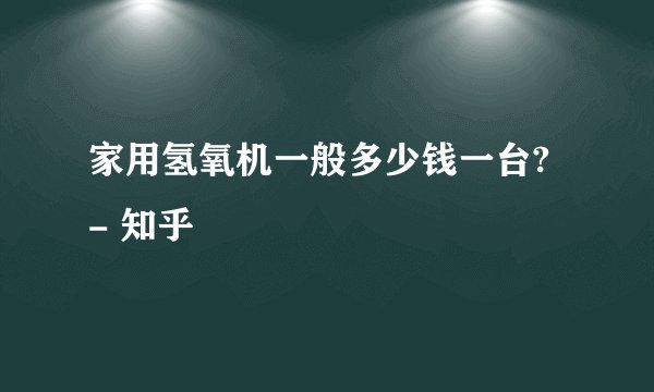 家用氢氧机一般多少钱一台? - 知乎