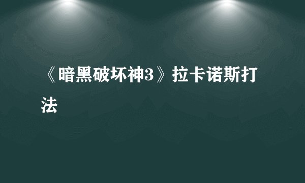 《暗黑破坏神3》拉卡诺斯打法