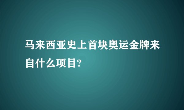 马来西亚史上首块奥运金牌来自什么项目?