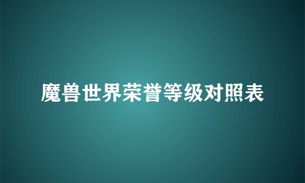 魔兽世界荣誉等级对照表