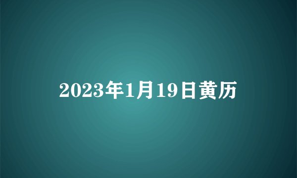 2023年1月19日黄历