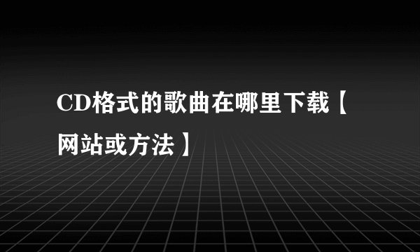 CD格式的歌曲在哪里下载【网站或方法】