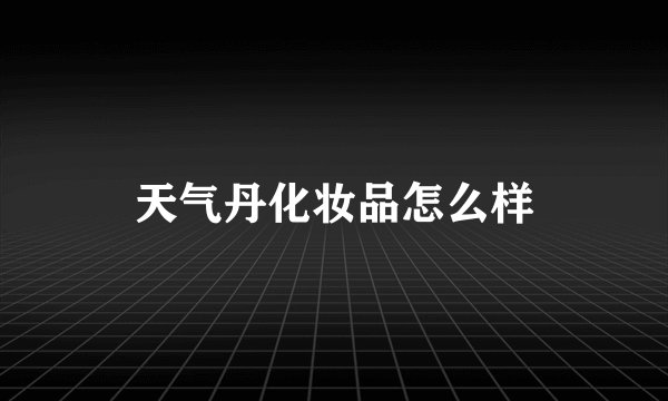 天气丹化妆品怎么样