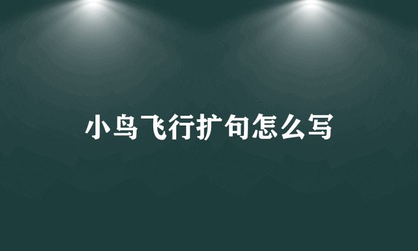 小鸟飞行扩句怎么写