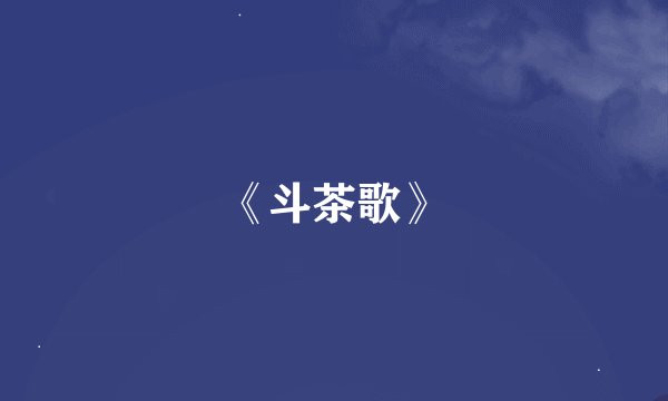 《斗茶歌》