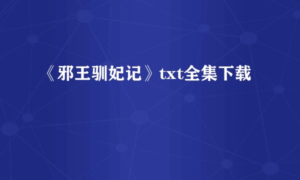 《邪王驯妃记》txt全集下载