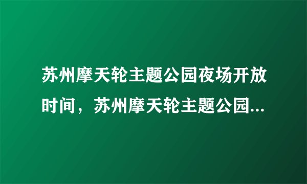 苏州摩天轮主题公园夜场开放时间，苏州摩天轮主题公园门票价格