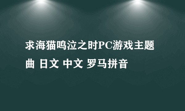 求海猫鸣泣之时PC游戏主题曲 日文 中文 罗马拼音