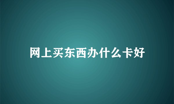 网上买东西办什么卡好